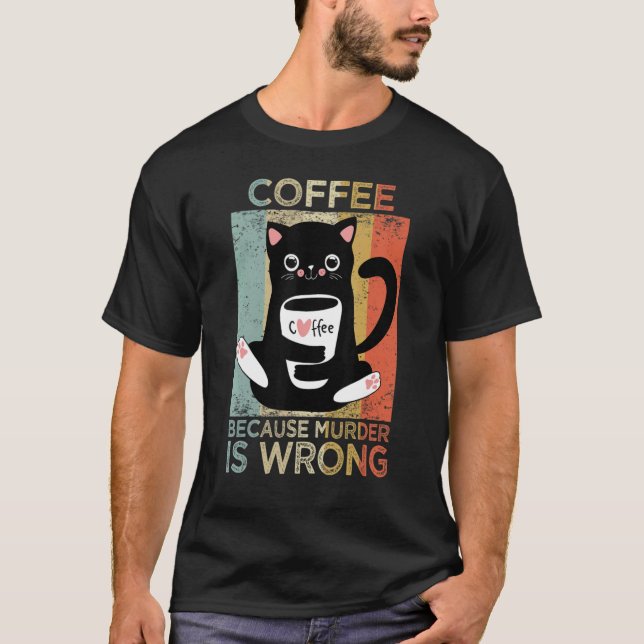 Coffee because murder is wrong cat coffee T-Shirt (Front)
