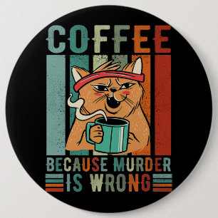 Coffee because murder is wrong coffee and generate 6 inch round button