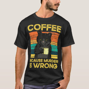 Coffee Because Murder Is Wrong Funny Black Cat Vin T-Shirt