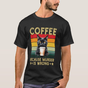 Coffee Because Murder Is Wrong Funny Cat Drinking T-Shirt