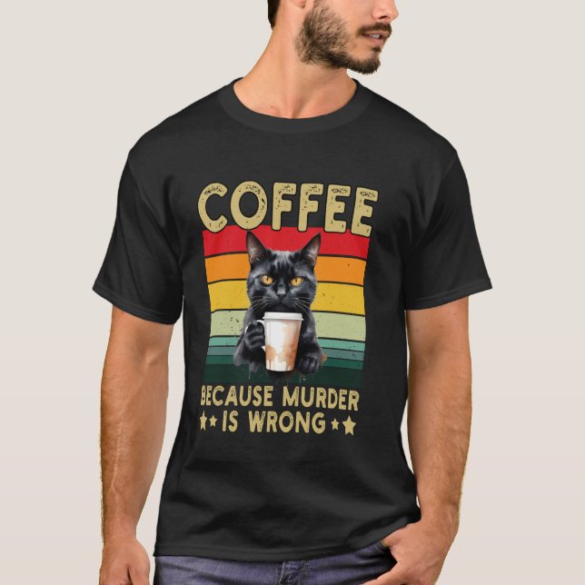 Coffee Because Murder Is Wrong Funny Cat Drinking  T-Shirt (Front)
