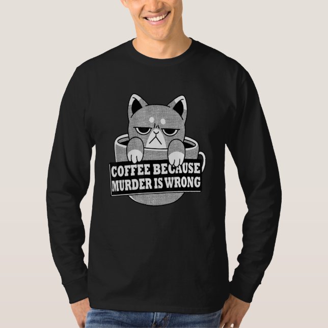 Coffee Because Murder Is Wrong Funny Catdrinking C T-Shirt (Front)
