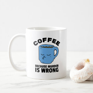 Coffee Because Murder is Wrong Funny Coffee Mug