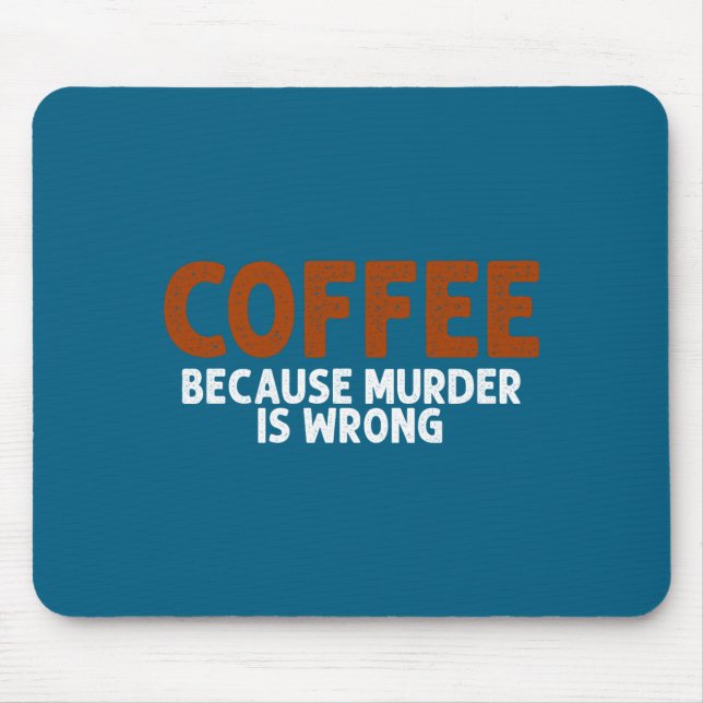 Coffee Because Murder Is Wrong Funny Sarcastic  Mouse Pad (Front)