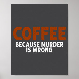 Coffee Because Murder Is Wrong Funny Sarcastic  Poster
