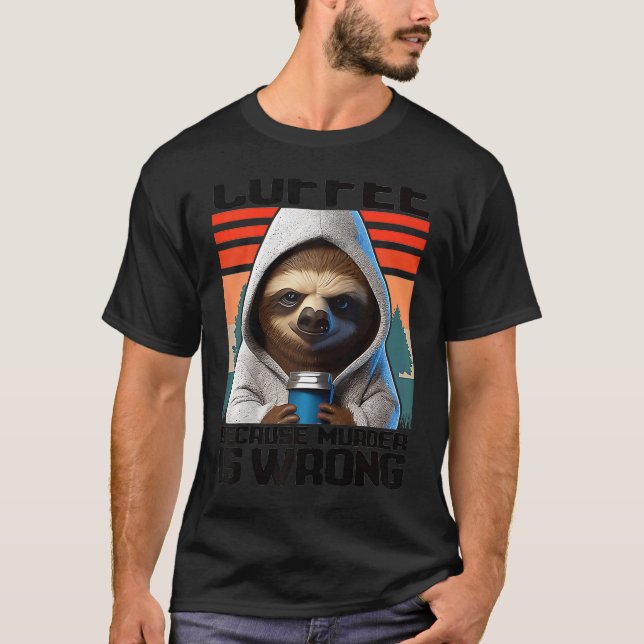 coffee because murder is wrong I  Sloth with Coffe T-Shirt (Front)