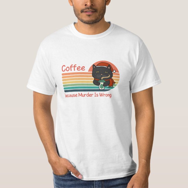 Coffee Because Murder Is Wrong T-Shirt (Front)
