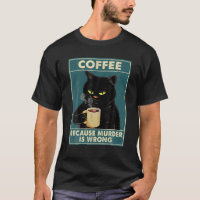 Coffee Because Murder Is Wrong Tee Black Cat Drink