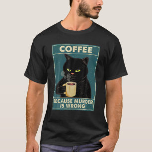 Coffee Because Murder Is Wrong Tee Black Cat Drink