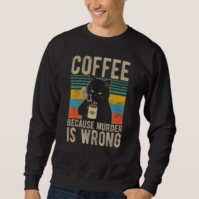 Coffee Because Murder Is Wrong Women's Cat Coffee  Sweatshirt (Front)