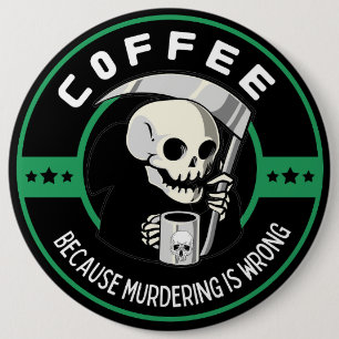 Coffee Because Murdering is Wrong 6 Inch Round Button