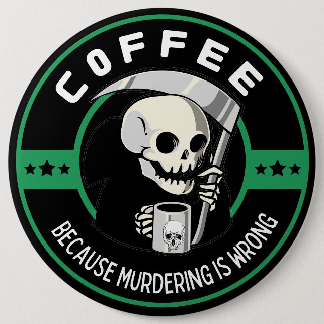 Coffee Because Murdering is Wrong 6 Inch Round Button (Front)
