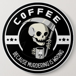 Coffee Because Murdering Is Wrong 6 Inch Round Button