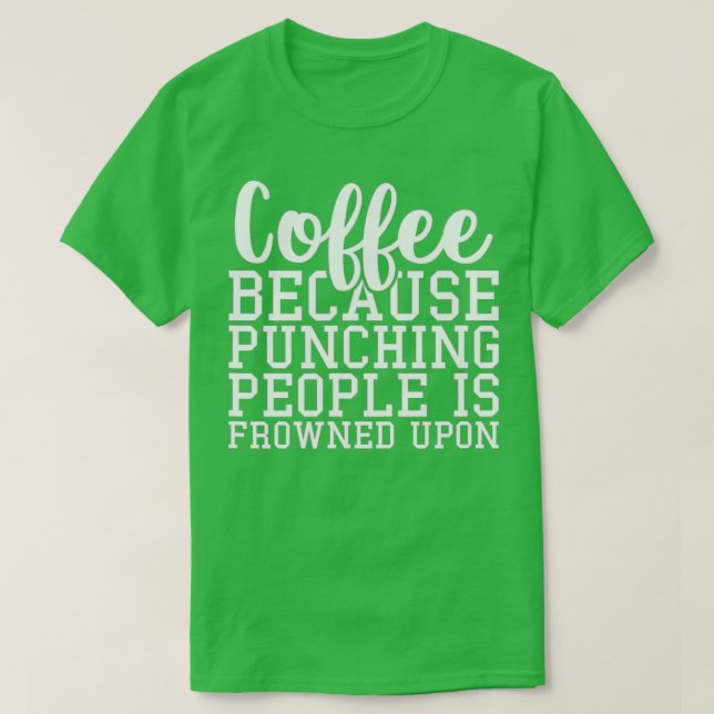 Coffee Because Punching People Is Frowned Upon T-Shirt (Design Front)