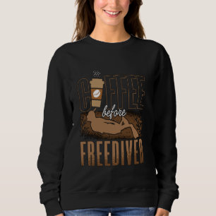 Coffee Before Freediver Deep Diving Coffee Lover F Sweatshirt