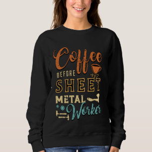 Coffee Before Metalworking Coffee Lover Sheet Meta Sweatshirt