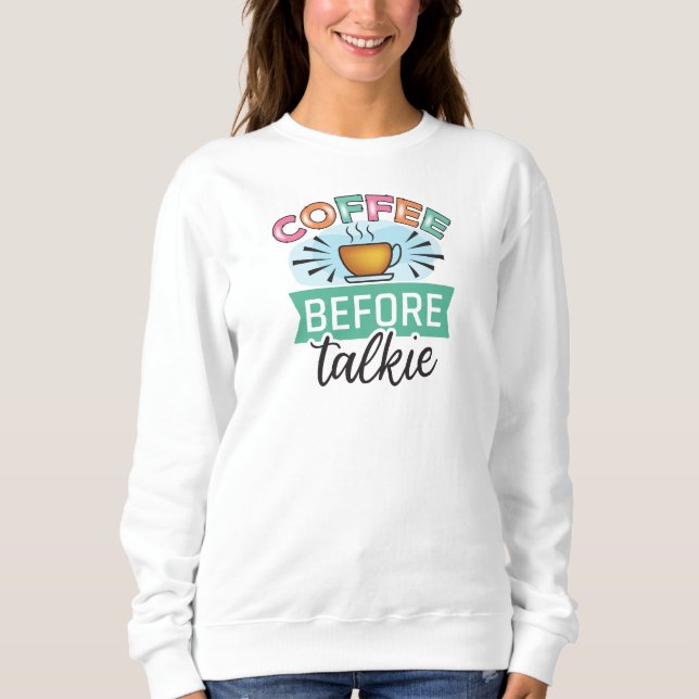 Coffee before talkie  sweatshirt (Front)