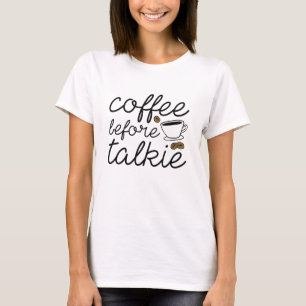 Coffee Before Talkie T-Shirt