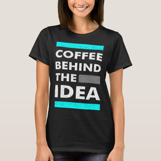 Coffee Behind The Idea  Saying Coffee T-Shirt (Front)