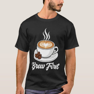 Coffee - Brew First T-Shirt