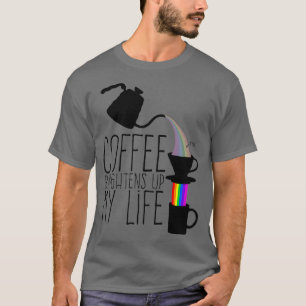 Coffee brightens up my life T-Shirt