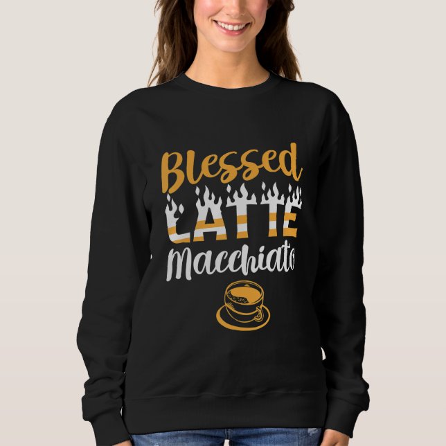 Coffee Caffeine Drinker Coffeeholic Blessed Latte  Sweatshirt (Front)