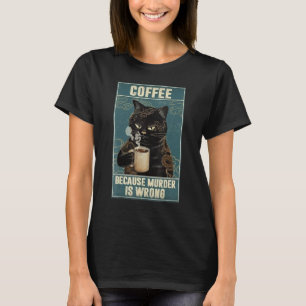 Coffee Cat Because murder is wrong T-Shirt