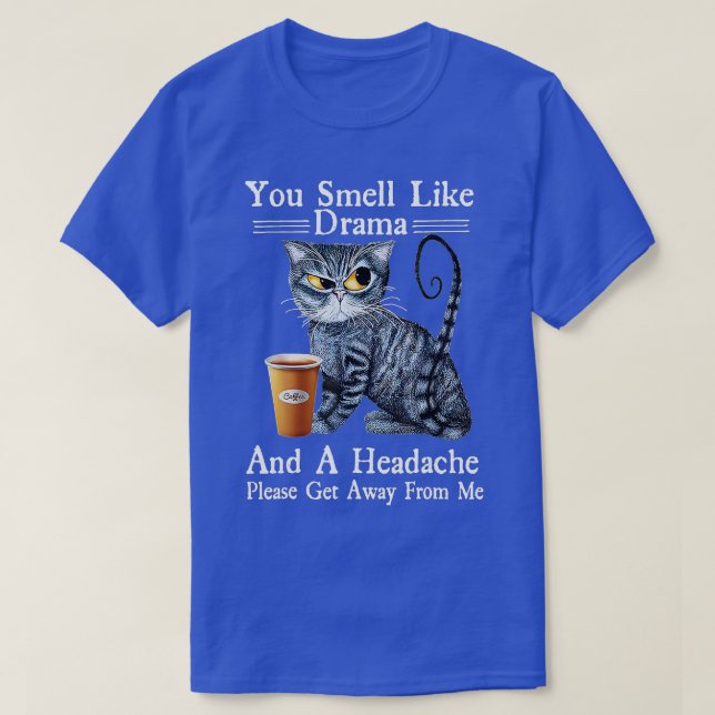 Coffee Cat You Smell Like Drama and a Headache Fun T-Shirt (Design Front)