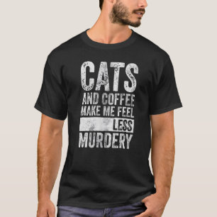 Coffee Cats And Coffee Make Me Feel Less Murdery T-Shirt