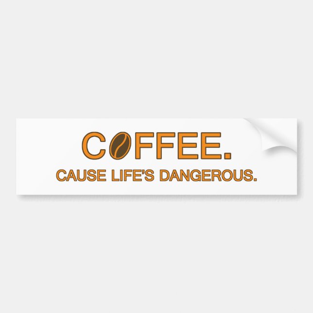 Coffee. Cause Life's Dangerous, fun life quote Bumper Sticker (Front)