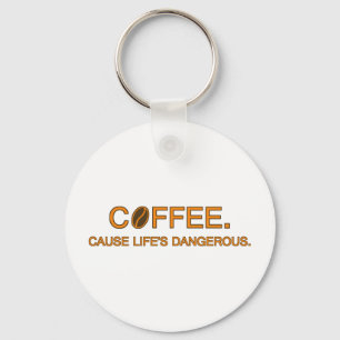 Coffee. Cause Life's Dangerous, humourous slogan Keychain