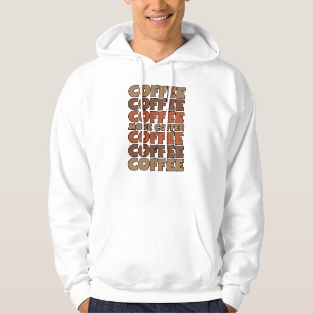 Coffee Coffee Coffee, More Coffee Hoodie (Front)