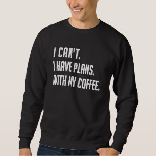 Coffee Coffee Java First Sarcastic Coffee Sweatshirt