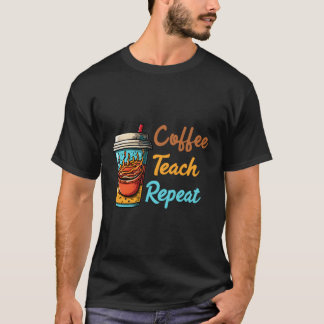 Coffee Coffee Teach Repeat T-Shirt