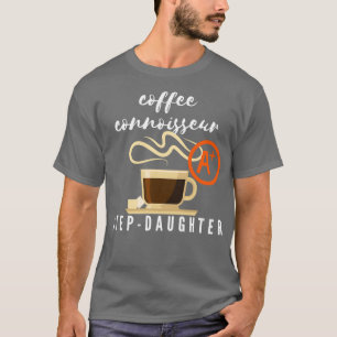 Coffee Connoisseur StepDaughter Gift T-Shirt
