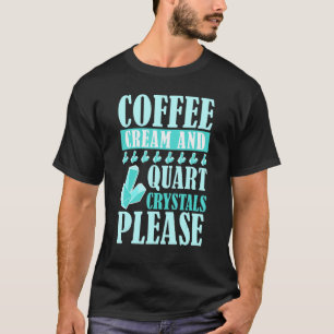 Coffee Cream And Quart Crystals Please Geology Roc T-Shirt