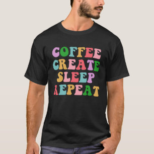 Coffee Create Sleep Repeat Cute Artwork Creatives T-Shirt