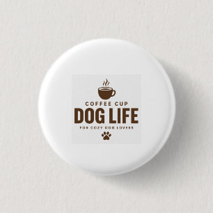 Coffee Cup Dog Life Button for Dog Lovers
