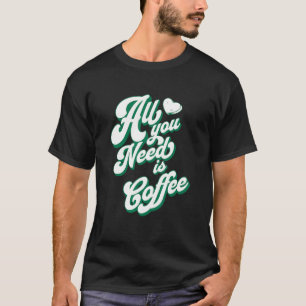 Coffee  Cute I Love Coffee All You Need is Coffee T-Shirt