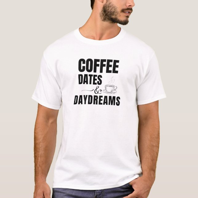 Coffee Dates Daydreams Coffee Lover T-Shirt (Front)