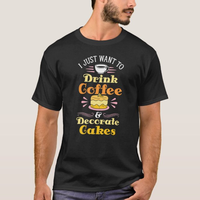 Coffee Decorate Cakes Cake Baker Cake Decorator T-Shirt (Front)