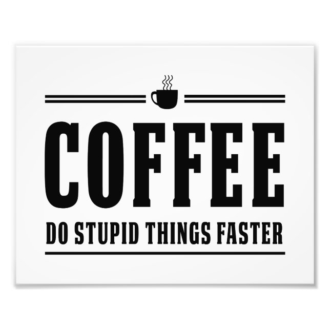 Coffee Do Stupid Things Faster Photo Print (Front)
