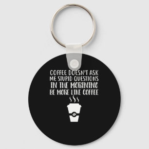 Coffee Doesn't Ask Me Stupid Questions Keychain