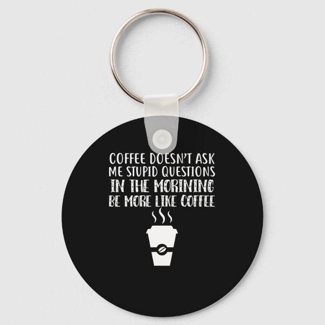 Coffee Doesn't Ask Me Stupid Questions Keychain (Front)