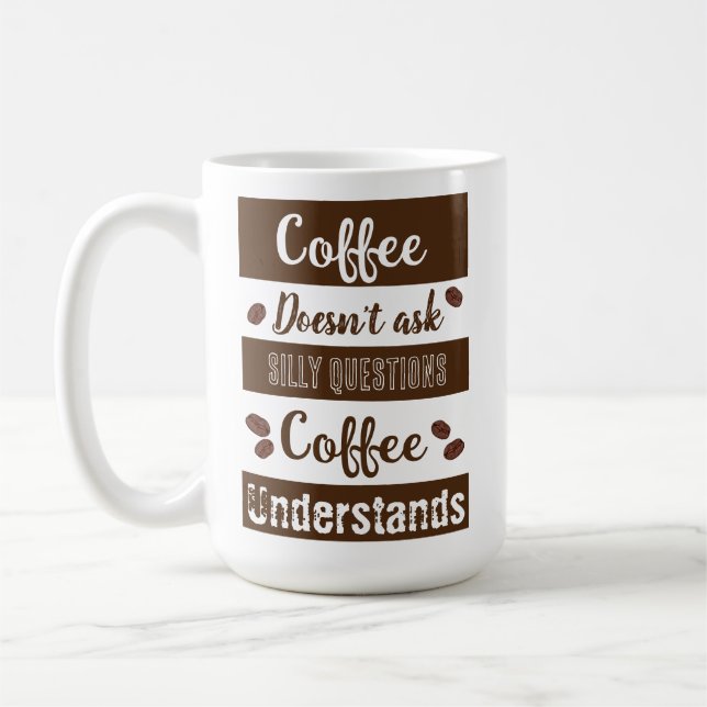 Coffee Doesn't Ask Silly Questions Coffee Mug (Left)