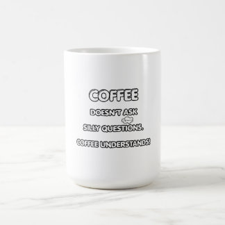 Coffee does't ask silly questions. Coffee understa Mug