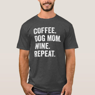 Coffee Dog Mom Wine Repeat Funny Coffee Dog Wine L T-Shirt