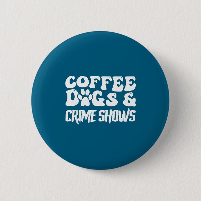 Coffee Dogs Crime Shows Funny Quote Dog Lovers Cof 2 Inch Round Button (Front)