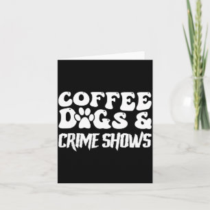 Coffee Dogs Crime Shows Funny Quote Dog Lovers Cof Card
