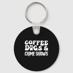 Coffee Dogs Crime Shows Funny Quote Dog Lovers Cof Keychain